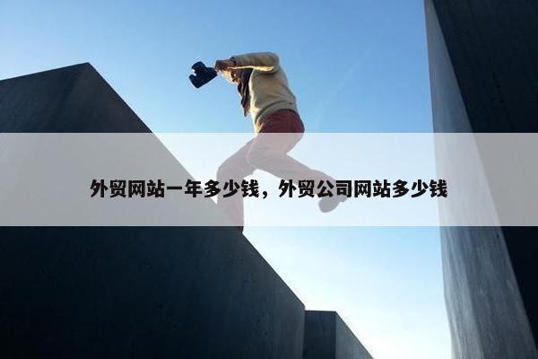 外贸网站一年多少钱，外贸公司网站多少钱