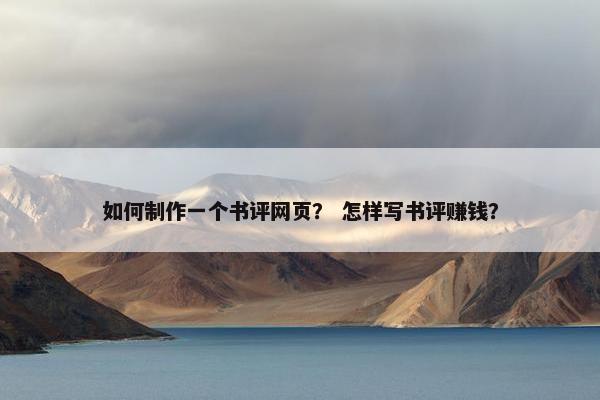 如何制作一个书评网页？ 怎样写书评赚钱？