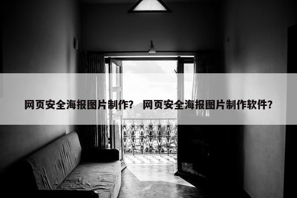 网页安全海报图片制作？ 网页安全海报图片制作软件？