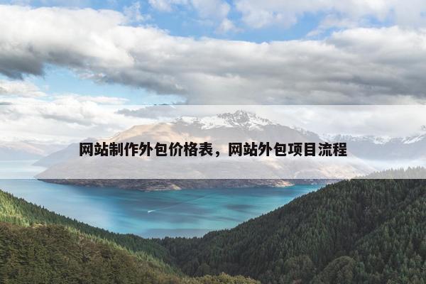 网站制作外包价格表，网站外包项目流程