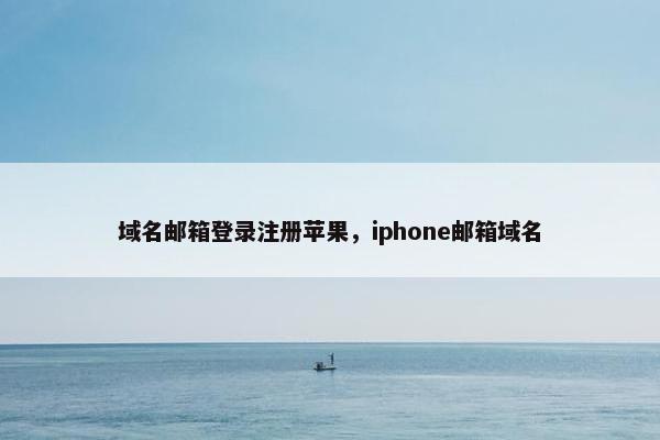 域名邮箱登录注册苹果，iphone邮箱域名