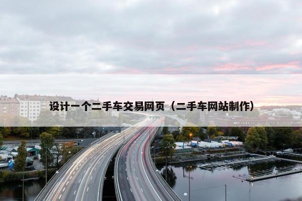 设计一个二手车交易网页（二手车网站制作）