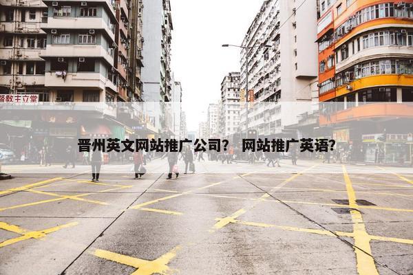 晋州英文网站推广公司？ 网站推广英语？