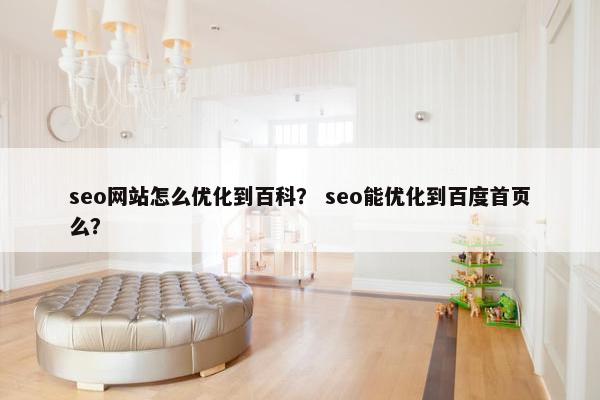 seo网站怎么优化到百科？ seo能优化到百度首页么？