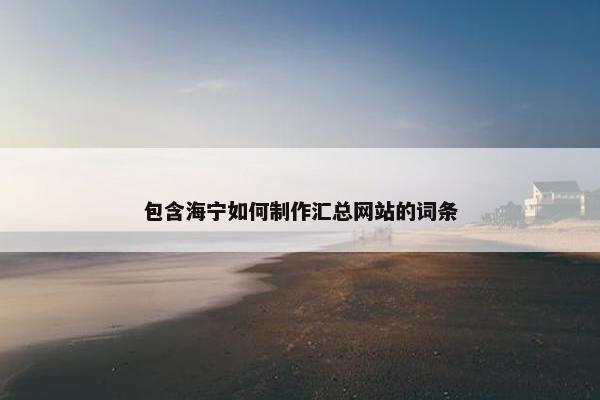 包含海宁如何制作汇总网站的词条