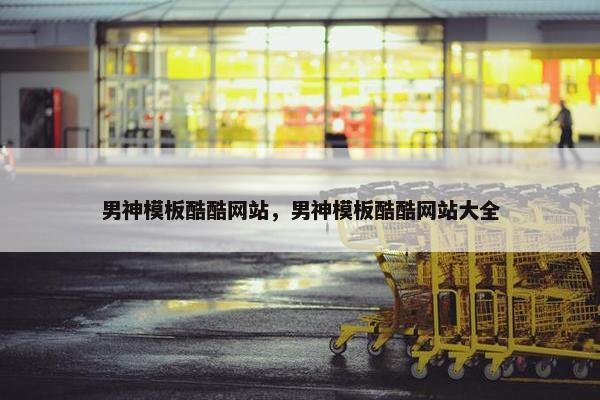 男神模板酷酷网站，男神模板酷酷网站大全