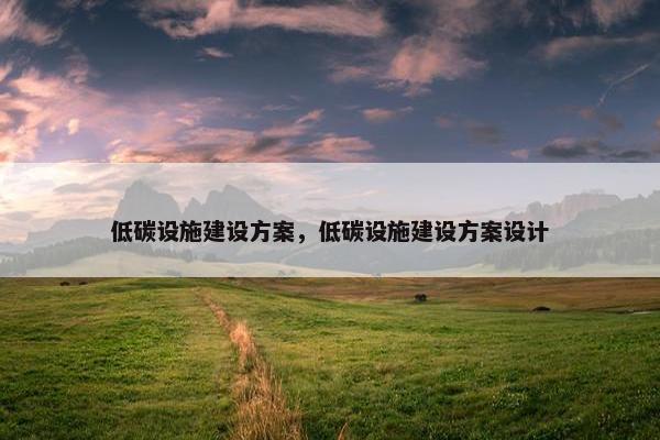 低碳设施建设方案，低碳设施建设方案设计