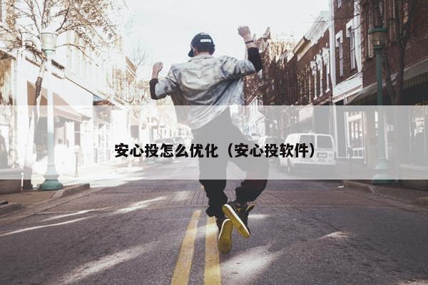 安心投怎么优化（安心投软件）