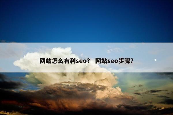 网站怎么有利seo？ 网站seo步骤？