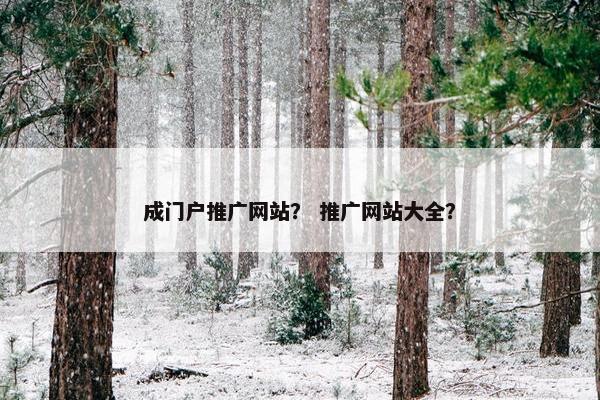 成门户推广网站？ 推广网站大全？