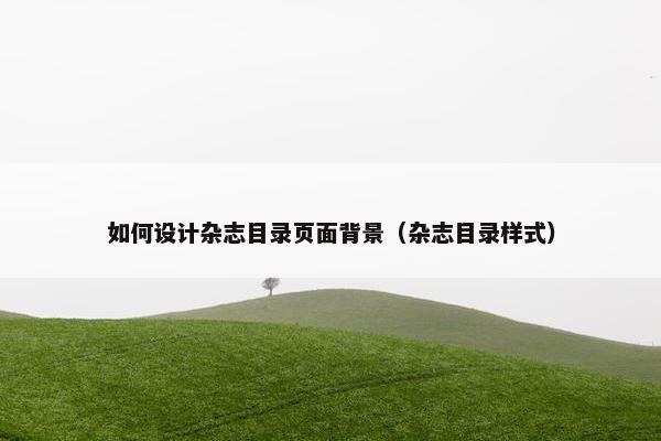 如何设计杂志目录页面背景（杂志目录样式）
