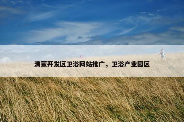 清蒙开发区卫浴网站推广，卫浴产业园区