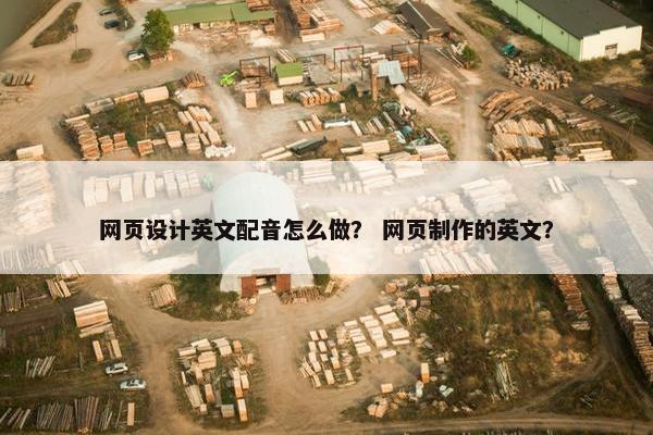 网页设计英文配音怎么做？ 网页制作的英文？