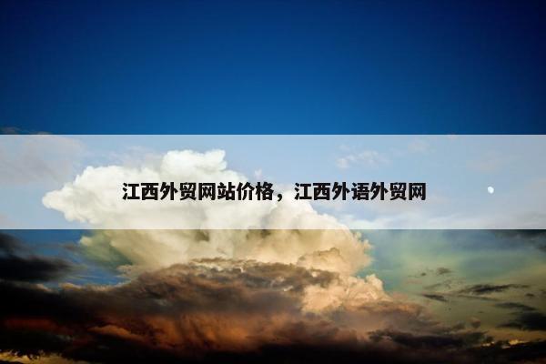 江西外贸网站价格，江西外语外贸网