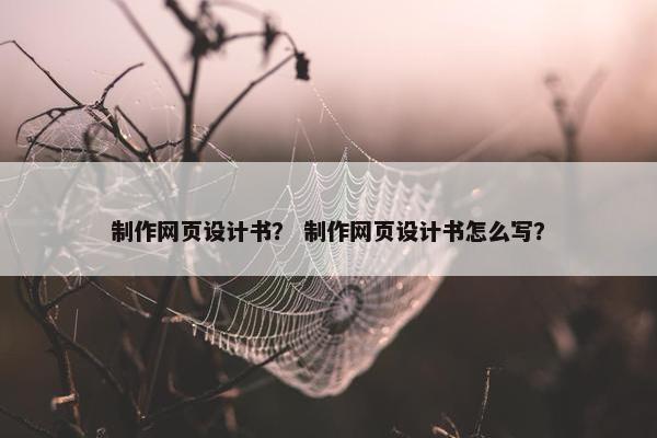制作网页设计书？ 制作网页设计书怎么写？