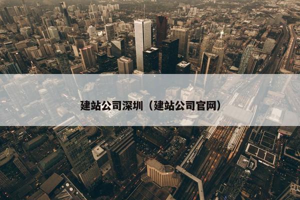 建站公司深圳（建站公司官网）