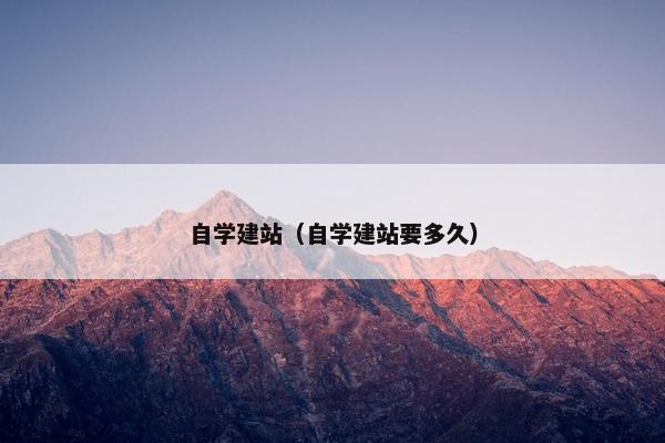自学建站（自学建站要多久）