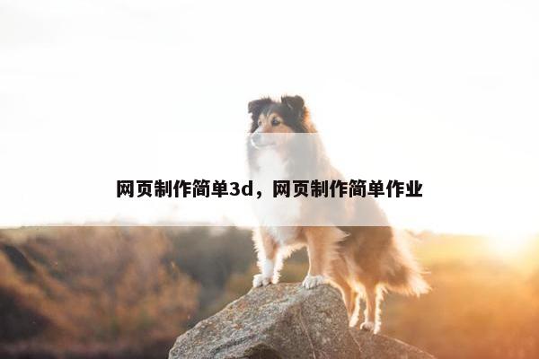 网页制作简单3d，网页制作简单作业