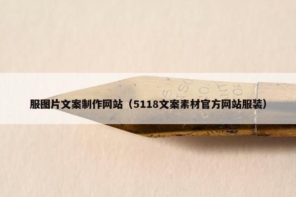 服图片文案制作网站（5118文案素材官方网站服装）