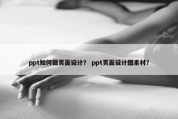 ppt如何做页面设计？ ppt页面设计图素材？