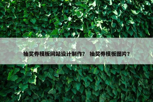 抽奖券模板网站设计制作？ 抽奖券模板图片？