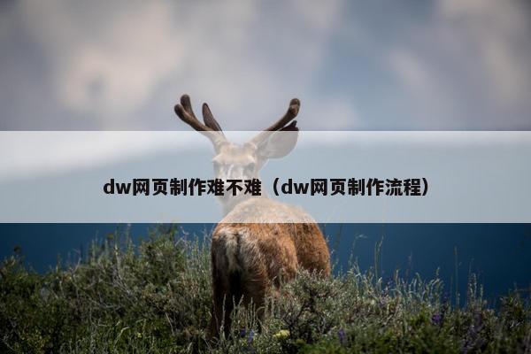 dw网页制作难不难（dw网页制作流程）