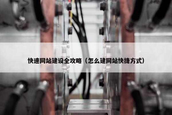 快速网站建设全攻略（怎么建网站快捷方式）