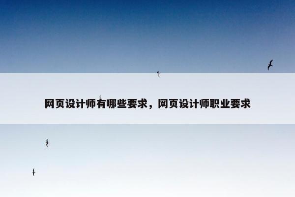 网页设计师有哪些要求，网页设计师职业要求