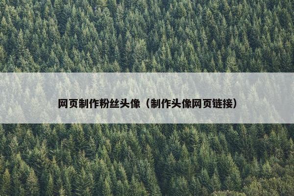 网页制作粉丝头像（制作头像网页链接）