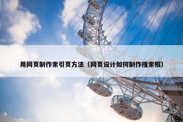 用网页制作索引页方法（网页设计如何制作搜索框）