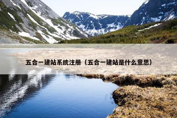 五合一建站系统注册（五合一建站是什么意思）