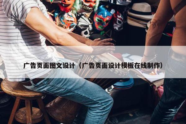 广告页面图文设计（广告页面设计模板在线制作）