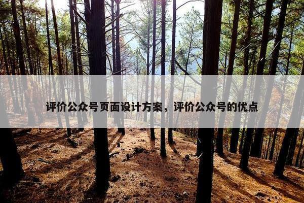评价公众号页面设计方案，评价公众号的优点