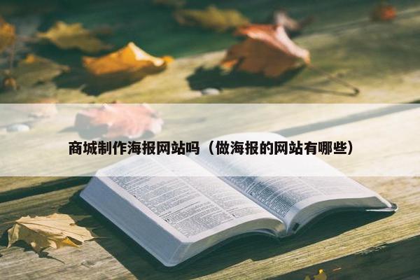 商城制作海报网站吗（做海报的网站有哪些）