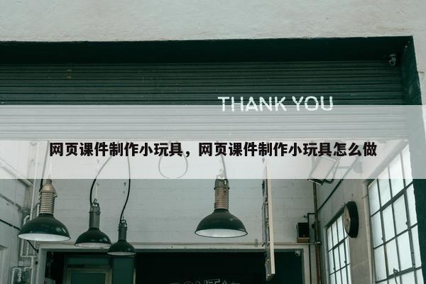 网页课件制作小玩具，网页课件制作小玩具怎么做