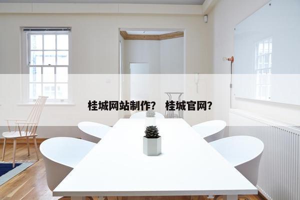 桂城网站制作？ 桂城官网？