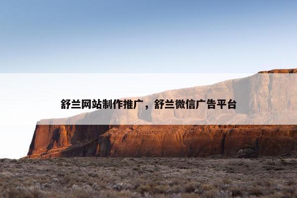 舒兰网站制作推广，舒兰微信广告平台