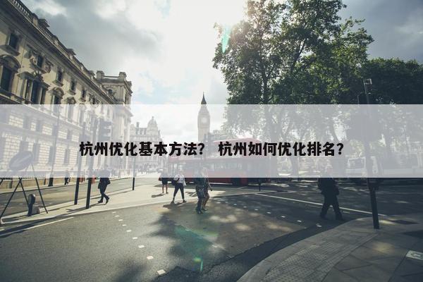 杭州优化基本方法？ 杭州如何优化排名？