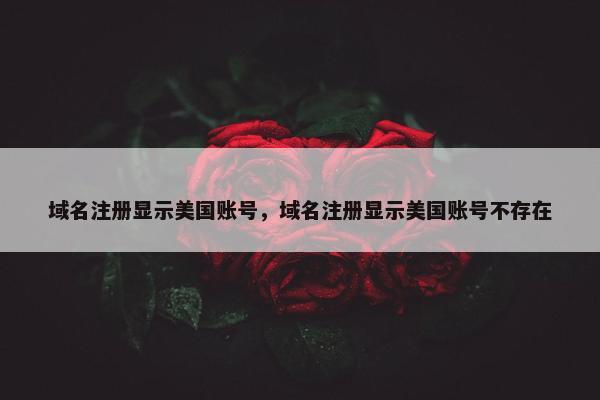域名注册显示美国账号，域名注册显示美国账号不存在