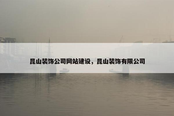 昆山装饰公司网站建设，昆山装饰有限公司
