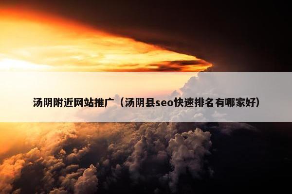 汤阴附近网站推广（汤阴县seo快速排名有哪家好）