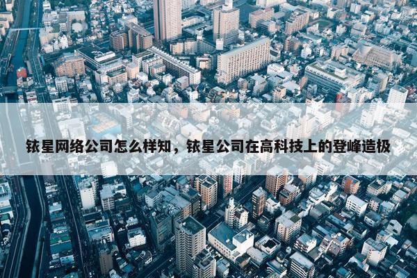 铱星网络公司怎么样知，铱星公司在高科技上的登峰造极