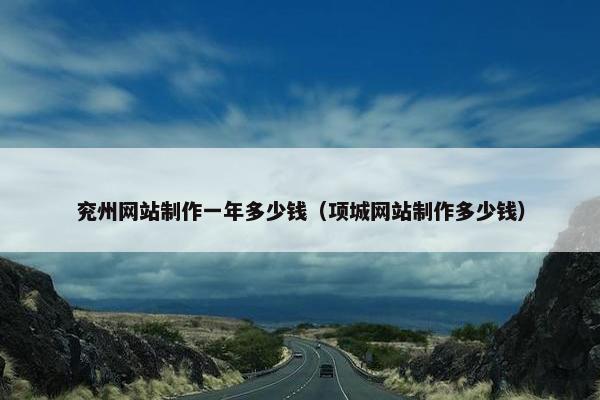 兖州网站制作一年多少钱（项城网站制作多少钱）