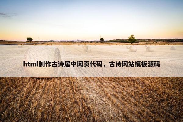 html制作古诗居中网页代码，古诗网站模板源码