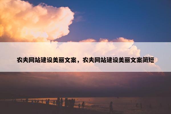 农夫网站建设美丽文案，农夫网站建设美丽文案简短