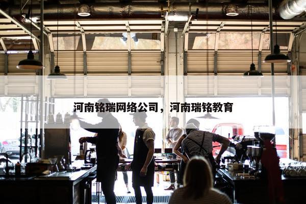 河南铭瑞网络公司，河南瑞铭教育