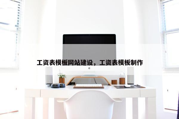 工资表模板网站建设，工资表模板制作