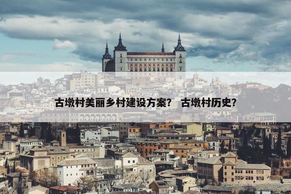 古墩村美丽乡村建设方案？ 古墩村历史？