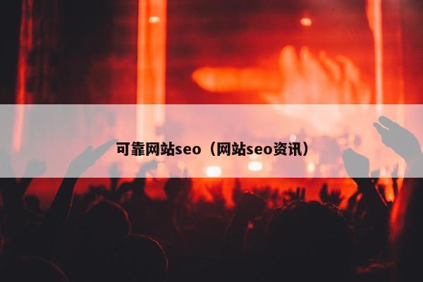 可靠网站seo（网站seo资讯）