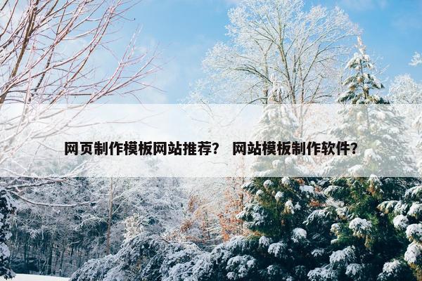 网页制作模板网站推荐？ 网站模板制作软件？